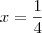 x= \frac{1}{4} x= \frac{1}{4}