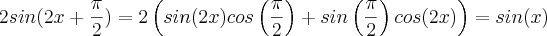 2sin(2x + \frac{ \pi}{2}) = 2 \left( sin(2x)cos\left( \frac{\pi}{2} \right) + sin\left( \frac{\pi}{2} \right)cos(2x) \right) = sin(x) 2sin(2x + \frac{ \pi}{2}) = 2 \left( sin(2x)cos\left( \frac{\pi}{2} \right) + sin\left( \frac{\pi}{2} \right)cos(2x) \right) = sin(x)
