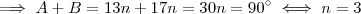 \implies A + B =13 n+ 17n = 30n= 90^{\circ} \iff n= 3 \implies A + B =13 n+ 17n = 30n= 90^{\circ} \iff n= 3