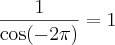 \frac{1}{\cos (- 2\pi)} = 1