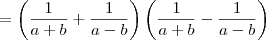 = \left(\frac{1}{a+b} + \frac{1}{a-b}\right)\left(\frac{1}{a+b} - \frac{1}{a-b}\right) = \left(\frac{1}{a+b} + \frac{1}{a-b}\right)\left(\frac{1}{a+b} - \frac{1}{a-b}\right)