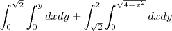 \int_{0}^{\sqrt2}\int_{0}^{y}dxdy+\int_{\sqrt2}^{2}\int_{0}^{\sqrt{4-x^2}}dxdy \int_{0}^{\sqrt2}\int_{0}^{y}dxdy+\int_{\sqrt2}^{2}\int_{0}^{\sqrt{4-x^2}}dxdy