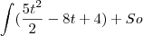 \int (\frac {5t^2}{2}-8t+4)+So \int (\frac {5t^2}{2}-8t+4)+So