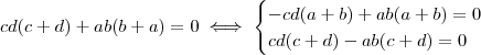 cd(c +d) + ab(b +a) = 0 \iff \begin{cases} -cd(a+b) +ab(a+b) = 0\\ cd(c+d) -ab(c+d) =0 \end{cases} cd(c +d) + ab(b +a) = 0 \iff \begin{cases} -cd(a+b) +ab(a+b) = 0\\ cd(c+d) -ab(c+d) =0 \end{cases}