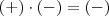 (+)\cdot (-) = (-) (+)\cdot (-) = (-)
