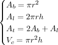 \begin{cases}A_b = \pi r^2 \\ A_l = 2\pi r h \\ A_t =2A_b + A_l \\ V_c = \pi r ^2 h\end{cases}