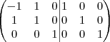 \begin{pmatrix} -1&1&0 \big|1&0&0 \\1&1&0 \big| 0&1&0\\ 0 & 0& 1  \big| 0&0&1\end{pmatrix}