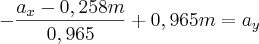 -\frac{a_x - 0,258m}{0,965} + 0,965m = a_y