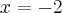 x = - 2 x = - 2