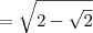 = \sqrt{2 - \sqrt{2}} = \sqrt{2 - \sqrt{2}}