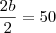 \frac {2b}{2} = 50 \frac {2b}{2} = 50