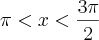 \pi<x<\frac{3\pi}{2} \pi<x<\frac{3\pi}{2}