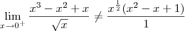 \lim_{x\rightarrow 0^+}\frac{x^3-x^2+x}{\sqrt{x}} \neq \frac{x^\frac{1}{2}(x^2-x+1)}{1} \lim_{x\rightarrow 0^+}\frac{x^3-x^2+x}{\sqrt{x}} \neq \frac{x^\frac{1}{2}(x^2-x+1)}{1}