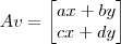 Av = \begin{bmatrix}ax+by \\ cx+dy\end{bmatrix} Av = \begin{bmatrix}ax+by \\ cx+dy\end{bmatrix}