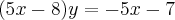 (5x - 8)y = - 5x - 7