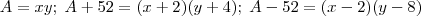 A = xy; \; A +52 = (x+2)(y+4); \; A - 52 = (x-2)(y-8)