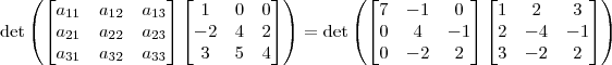 \det \left(\begin{bmatrix}a_{11}&a_{12}&a_{13}\\a_{21}&a_{22}&a_{23}\\a_{31}&a_{32} &a_{33}\end{bmatrix}\begin{bmatrix}1&0&0\\-2&4&2\\3&5&4\end{bmatrix} \right) = \det \left(\begin{bmatrix}7&-1&0\\0&4&-1\\0&-2&2\end{bmatrix} \begin{bmatrix}1&2&3\\2&-4&-1\\3&-2&2\end{bmatrix}\right)