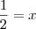 \frac{1}{2} = x