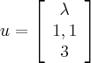 u = \left[ \begin{array}{ccc} \lambda\\ 1,1\\3\\ \end{array} \right]