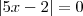 |5x-2| = 0 |5x-2| = 0