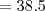 =38.5 =38.5
