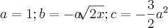 a=1 ;    b= -a\sqrt[]{2x}      ;     c= -\frac{3}{2}a^2