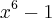 {x}^{6}-1 {x}^{6}-1