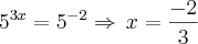 {5}^{3x}={5}^{-2}\Rightarrow\,x=\frac{-2}{3} {5}^{3x}={5}^{-2}\Rightarrow\,x=\frac{-2}{3}
