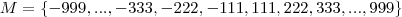 M=\left \{-999,...,-333,-222,-111,111,222,333,...,999 \right \} M=\left \{-999,...,-333,-222,-111,111,222,333,...,999 \right \}