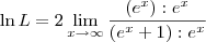 \ln L = 2\lim_{x\to\infty}   \frac{\left(e^x\right):e^x}{\left(e^x + 1\right):e^x}