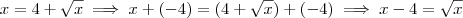 x = 4 + \sqrt{x}  \implies   x + (-4)  =  (4 + \sqrt{x}  ) + (-4) \implies x- 4 = \sqrt{x}
