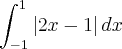 \int_{-1}^{1}\left|2x-1 \right|dx \int_{-1}^{1}\left|2x-1 \right|dx