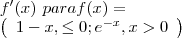 f^\prime(x)\ para f(x)=
\left( \begin{array}{ccc}
1-x, \leq0
;e^{-x},x >0
\end{array} \right)
\end f^\prime(x)\ para f(x)=
\left( \begin{array}{ccc}
1-x, \leq0
;e^{-x},x >0
\end{array} \right)
\end