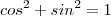 cos^2 + sin^2 = 1 cos^2 + sin^2 = 1