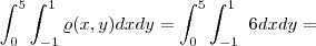 \int_{0}^{5}\int_{-1}^{1}\varrho(x,y)dxdy=\int_{0}^{5}\int_{-1}^{1}\ 6 dxdy= \int_{0}^{5}\int_{-1}^{1}\varrho(x,y)dxdy=\int_{0}^{5}\int_{-1}^{1}\ 6 dxdy=