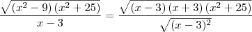 \frac{\sqrt{\left({x}^{2}-9 \right)\left({x}^{2}+25 \right)}}{x-3} = \frac{\sqrt{\left(x-3 \right)(x+3)\left({x}^{2}+25 \right)}}{\sqrt{(x-3)^2}} \frac{\sqrt{\left({x}^{2}-9 \right)\left({x}^{2}+25 \right)}}{x-3} = \frac{\sqrt{\left(x-3 \right)(x+3)\left({x}^{2}+25 \right)}}{\sqrt{(x-3)^2}}