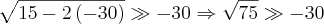 \sqrt{15-2\left(-30 \right)} \gg -30 \Rightarrow \sqrt{75} \gg -30 \sqrt{15-2\left(-30 \right)} \gg -30 \Rightarrow \sqrt{75} \gg -30