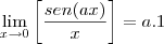 \lim_{x\rightarrow 0}\left[ \frac{sen(ax)}{x} \right]=a.1