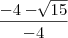 \frac{-4-\sqrt[]{15}}{-4}