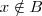 x \notin B