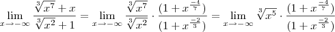 \lim_{x \to - \infty} \frac{\sqrt[3]{x^7} + x}{\sqrt[3]{x^2} +1} = \lim_{x \to - \infty} \frac{\sqrt[3]{x^7}}{\sqrt[3]{x^2}} \cdot \frac{(1 +  x^{\frac{-4}{7}})}{(1 + x^{\frac{-2}{3}})} = \lim_{x \to - \infty} \sqrt[3]{x^5} \cdot \frac{(1 +  x^{\frac{-4}{7}})}{(1 + x^{\frac{-2}{3}})}
