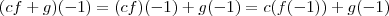 (cf+g)(-1) = (cf)(-1) + g(-1) = c(f(-1)) + g(-1)