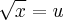 \sqrt[]{x}=u