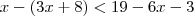 x-(3x+8) < 19-6x-3 x-(3x+8) < 19-6x-3
