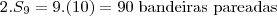 2 . S_9 = 9.(10) = 90\;\mbox{bandeiras pareadas} 2 . S_9 = 9.(10) = 90\;\mbox{bandeiras pareadas}