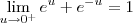 \lim_{u\to 0^+} e^u + e^{-u} = 1 \lim_{u\to 0^+} e^u + e^{-u} = 1