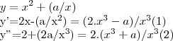 y={x}^{2}+(a/x)

y'=2x-(a/{x}^{2})=(2.{x}^{3}-a)/{x}^{3}(1)

y''=2+(2a/{x}^{3})=2.({x}^{3}+a)/{x}^{3}(2)