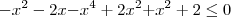 {-x}^{2}-2x{-x}^{4}+{2x}^{2}{+x}^{2}+2\leq0