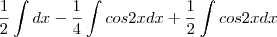 \frac{1}{2}\int dx - \frac{1}{4}\int cos2xdx+\frac{1}{2}\int cos2xdx