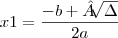 x1 = \frac{- b +­ \sqrt[]{\Delta}}{2a}